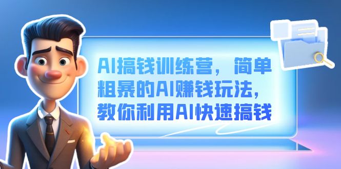 （6771期）AI搞钱训练营，简单粗暴的AI赚钱玩法，教你利用AI快速搞钱-创奇社