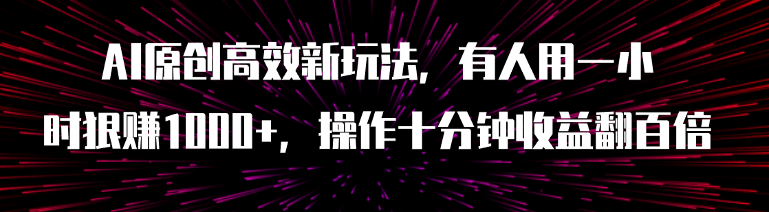 （7700期）AI原创高效新玩法，有人用一小时狠赚1000+操作十分钟收益翻百倍（附软件）-创奇社