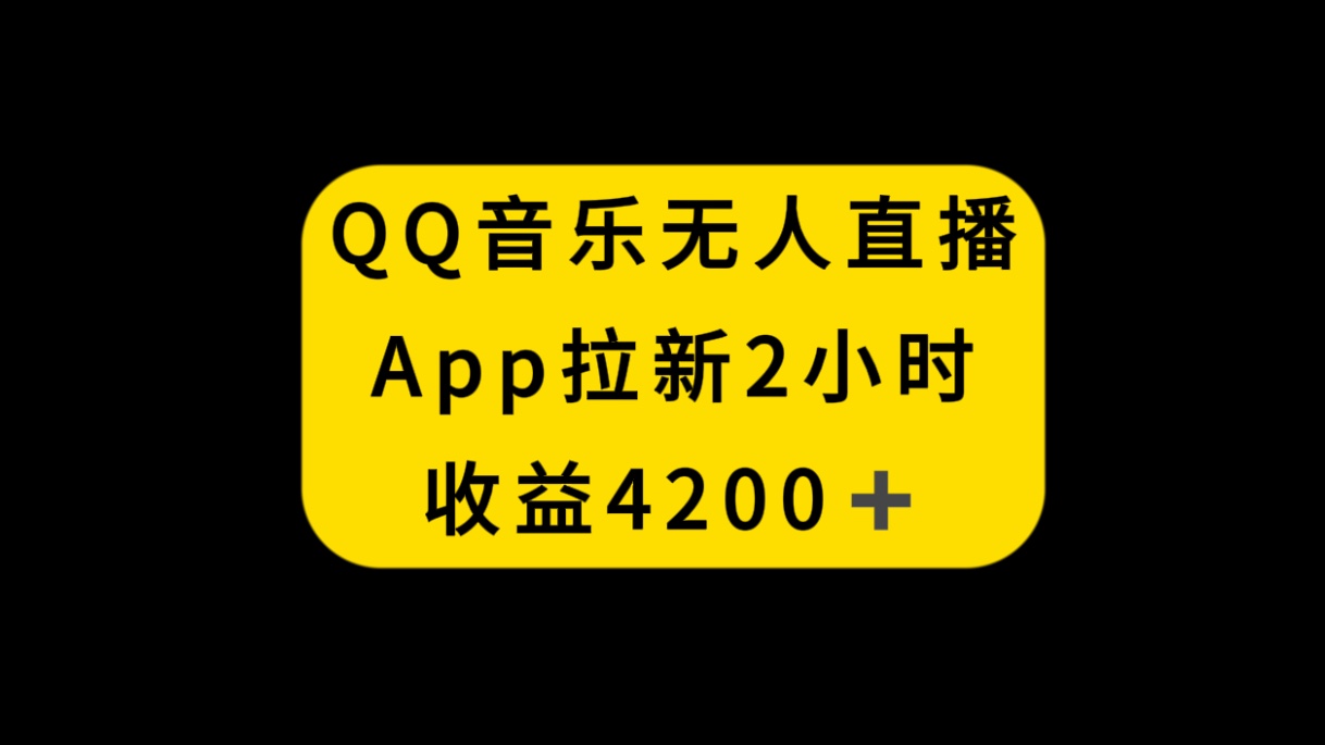 （8398期）QQ音乐无人直播APP拉新，2小时收入4200，不封号新玩法-创奇社