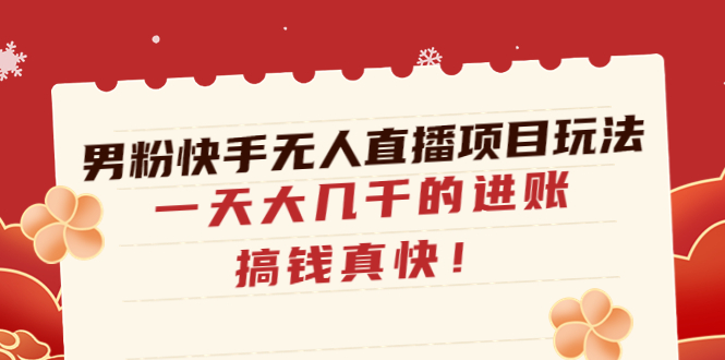 （4663期）男粉快手无人直播项目玩法，一天大几千的进账，搞钱真快！-创奇社
