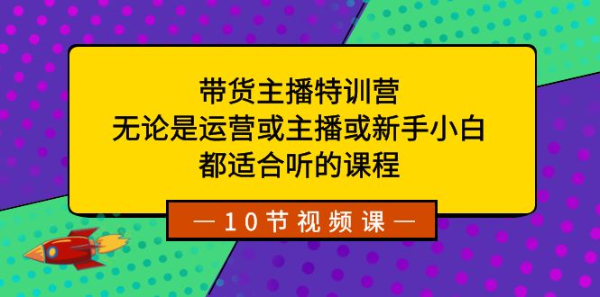 （8464期）带货主播特训营：无论是运营或主播或新手小白，都适合听的课程-创奇社 - AI前沿·副业变现·资源教程！