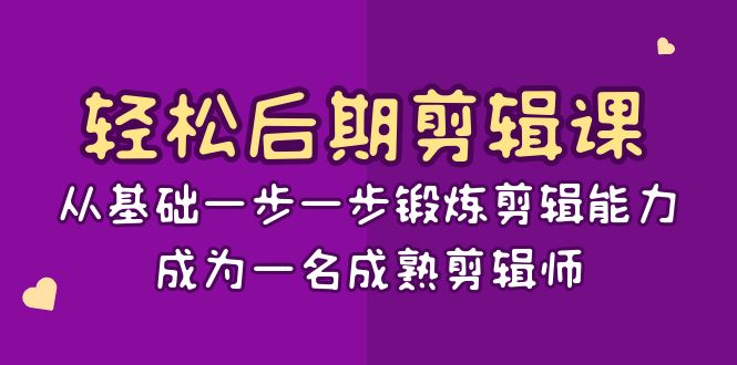 （8501期）轻松后期-剪辑课：从基础一步一步锻炼剪辑能力，成为一名成熟剪辑师-15节课-创奇社 - AI前沿·副业变现·资源教程！