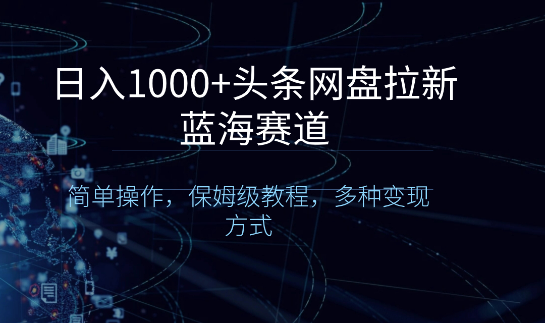 （8547期）日入1000+头条网盘拉新蓝海赛道，简单操作，保姆级教程，多种变现方式-创奇社