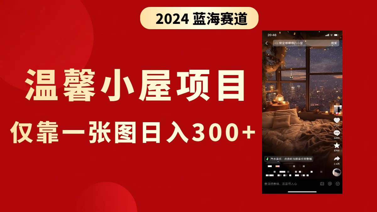 （8553期）抖音爆火温馨小屋项目，仅靠一张图片日入300+，附保姆级教程-创奇社