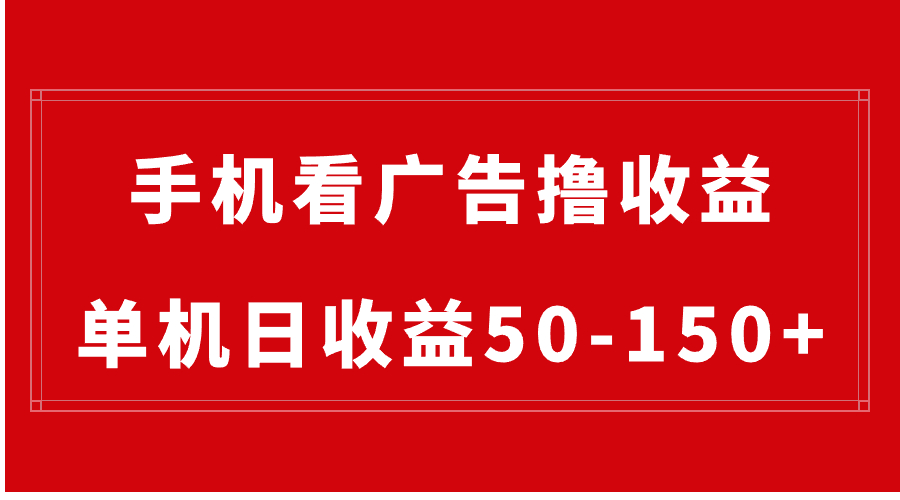 （8572期）手机简单看广告撸收益，单机日收益50-150+，有手机就能做，可批量放大-创奇社