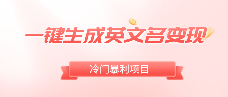 （8629期）一键生成英文名变现，冷门暴利无门槛，轻松日赚500+-创奇社 - AI前沿·副业变现·资源教程！