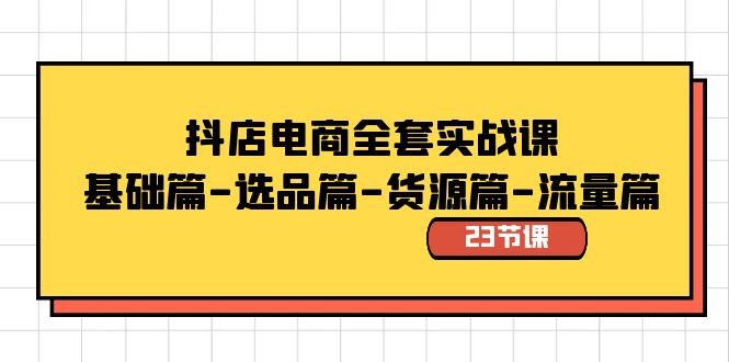 （8656期）抖店电商全套实战课：基础篇-选品篇-货源篇-流量篇（23节课）-创奇社 - AI前沿·副业变现·资源教程！