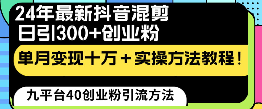 （8706期）24年最新抖音混剪日引300+创业粉“割韭菜”单月变现十万+实操教程！-创奇社 - AI前沿·副业变现·资源教程！