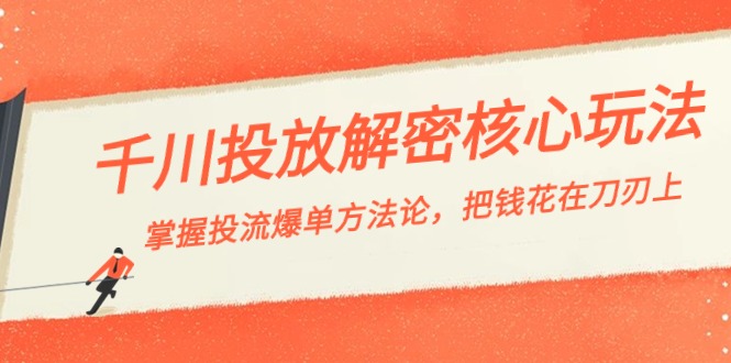 （8803期）千川投流-解密核心玩法，掌握投流 爆单方法论，把钱花在刀刃上-创奇社