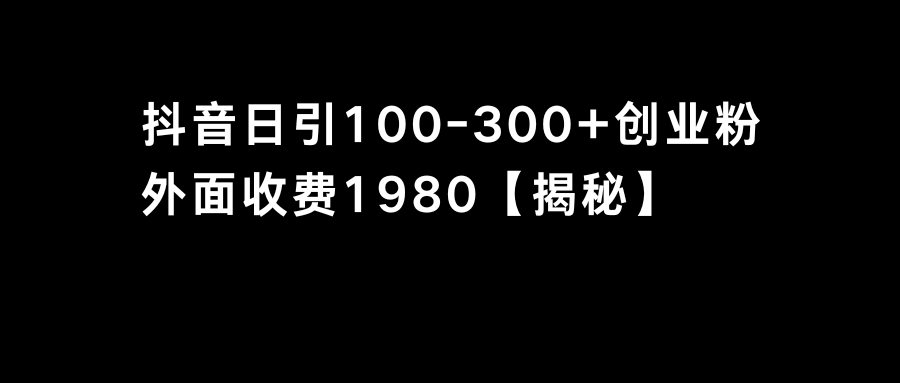 （8816期）抖音引流创业粉单日100-300创业粉-创奇社 - AI前沿·副业变现·资源教程！