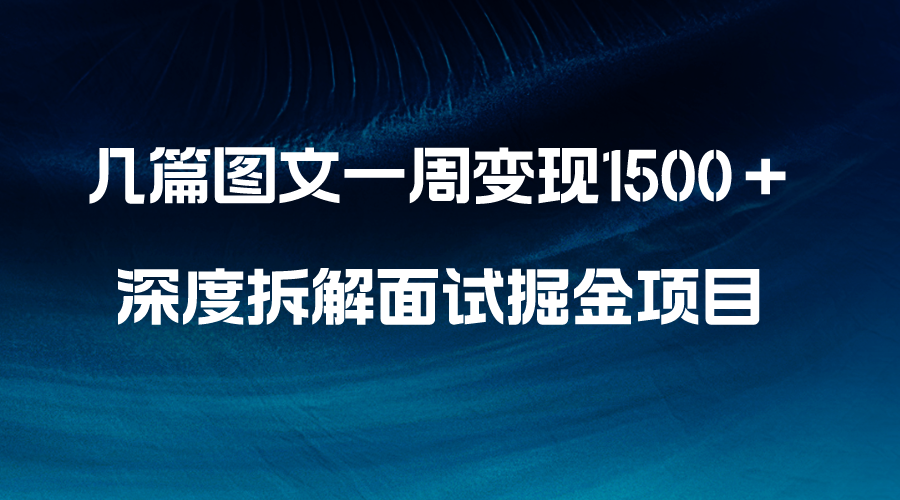 （8409期）幾篇圖文一周變現1500＋，深度拆解面試掘金項目，小白輕松上手