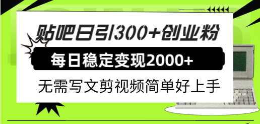 （7711期）贴吧日引300+创业粉日稳定2000+收益无需写文剪视频简单好上手！-1