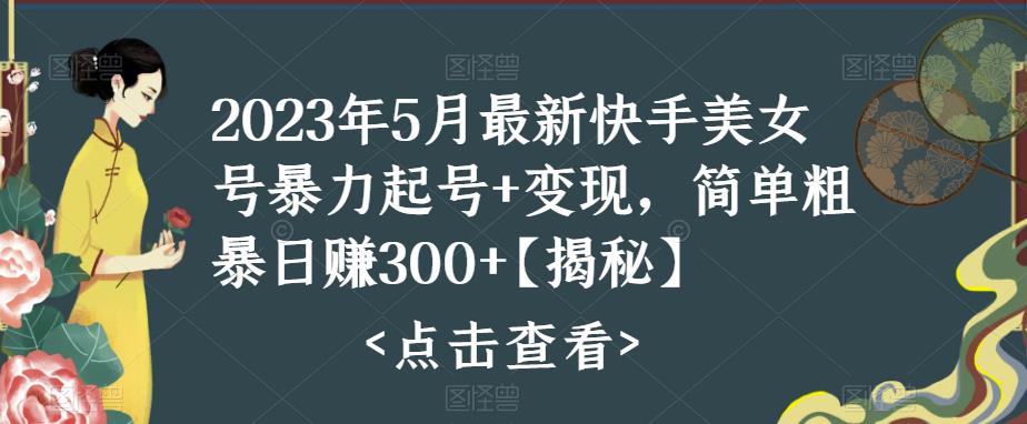 （5959期）快手暴力起号+变现2023五月最新玩法，简单粗暴 日入300+-创奇社 - AI前沿·副业变现·资源教程！