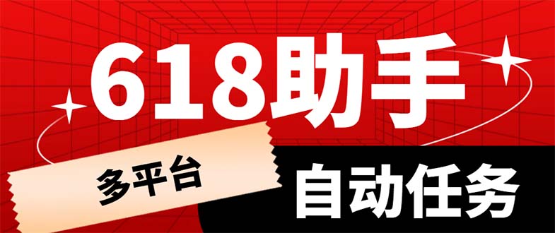 （6023期）多平台618任务助手，支持京东，淘宝，快手等软件内的17个活动的68个任务-创奇社 - AI前沿·副业变现·资源教程！