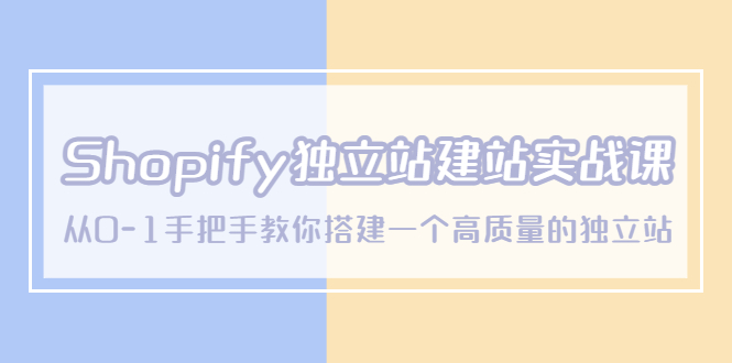 （5478期）Shopify独立站/建站实战课，从0-1手把手教你搭建一个高质量的独立站-创奇社 - AI前沿·副业变现·资源教程！