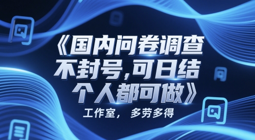 国内问卷调查，不封号，可日结，多劳多得，工作室，个人都可做-创奇社 - AI前沿·副业变现·资源教程！