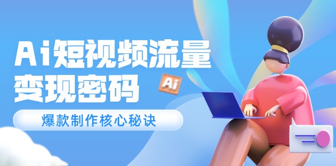 （14875期）Ai短视频流量密码，爆款制作核心秘诀，120万案例深度解析-创奇社 - AI前沿·副业变现·资源教程！