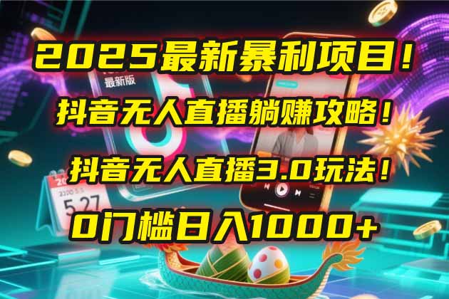 （14904期）2025最新暴利项目！抖音无人直播躺赚攻略！抖音无人直播3.0玩法！0门槛…-创奇社 - AI前沿·副业变现·资源教程！