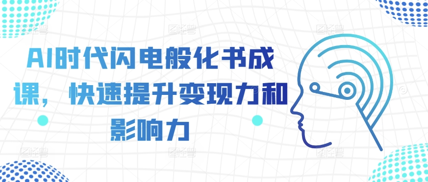 AI时代闪电般化书成课，快速提升变现力和影响力-创奇社 - AI前沿·副业变现·资源教程！