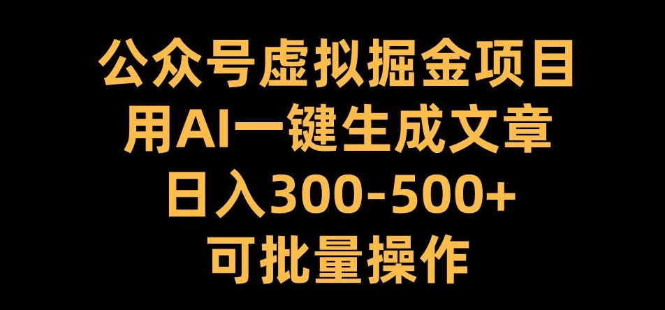 公众号虚拟掘金项目，用AI一键生成文章，日入300+可批量操作-创奇社 - AI前沿·副业变现·资源教程！