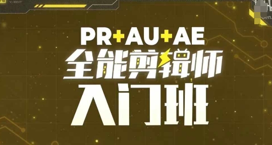 PR+AU+AE全能剪辑师入门班，剪辑入门必学课程-创奇社 - AI前沿·副业变现·资源教程！