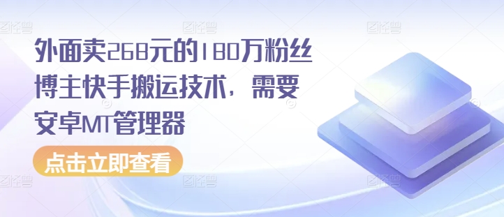外面卖268元的180万粉丝博主快手搬运技术，需要安卓MT管理器-创奇社 - AI前沿·副业变现·资源教程！