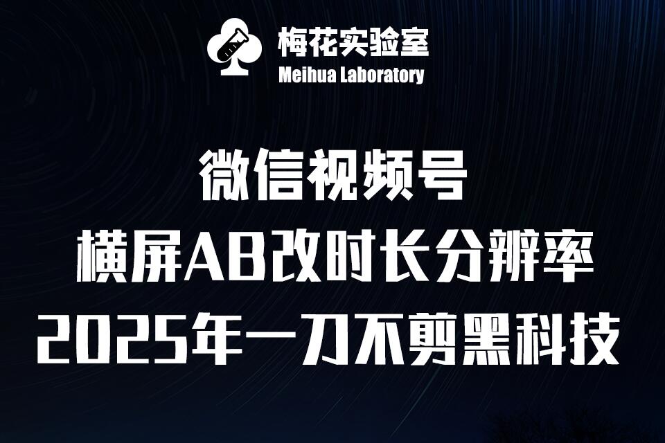 梅花实验室2025视频号最新一刀不剪黑科技，宽屏AB画中画+随机时长+帧率融合玩法-创奇社 - AI前沿·副业变现·资源教程！