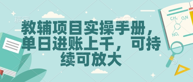 教辅项目实操手册，单日进账上千，可持续可放大-创奇社 - AI前沿·副业变现·资源教程！