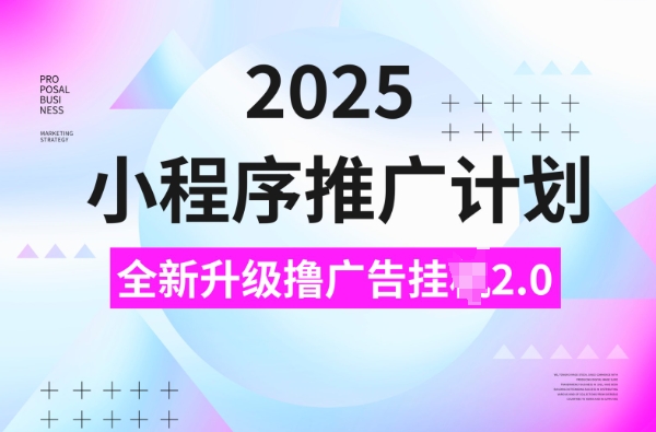 2025小程序推广计划，撸广告挂JI3.0玩法，日均5张-创奇社 - AI前沿·副业变现·资源教程！