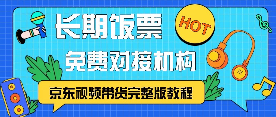 京东视频带货完整版教程，长期饭票、免费对接机构-创奇社 - AI前沿·副业变现·资源教程！