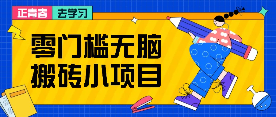 零门槛无脑搬砖小项目，花点时间一个月多收入1-2K，绝对适合新手操作！-创奇社 - AI前沿·副业变现·资源教程！