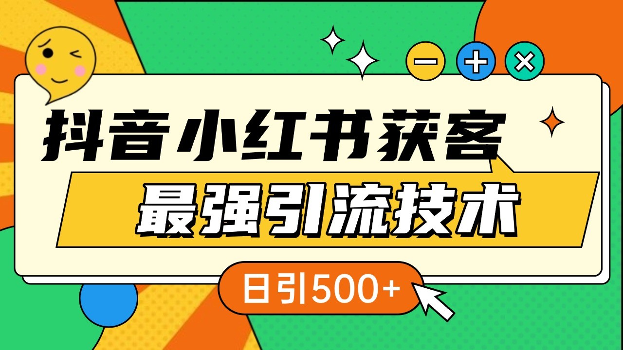 抖音小红书获客最强引流技术揭秘，吃透一点 日引500+ 全行业通用-创奇社 - AI前沿·副业变现·资源教程！