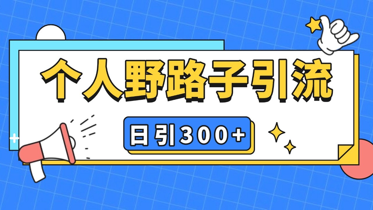 个人野路子引流日引300+精准客户，暴力截流玩法+克隆自热-创奇社 - AI前沿·副业变现·资源教程！