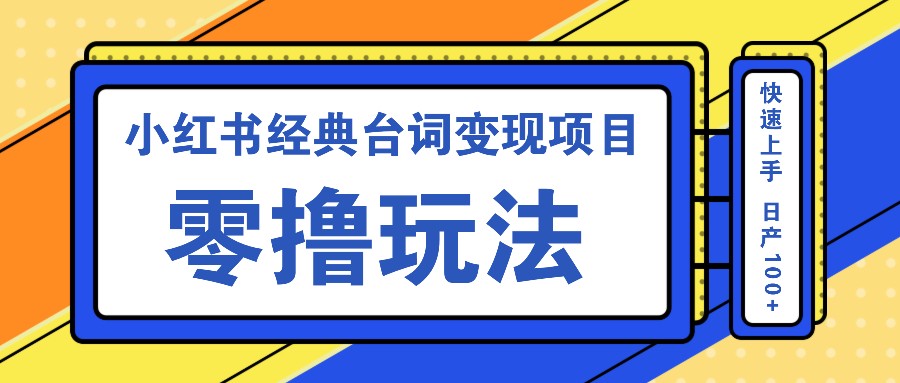 小红书经典台词变现项目，零撸玩法 快速上手 日产100+-创奇社 - AI前沿·副业变现·资源教程！