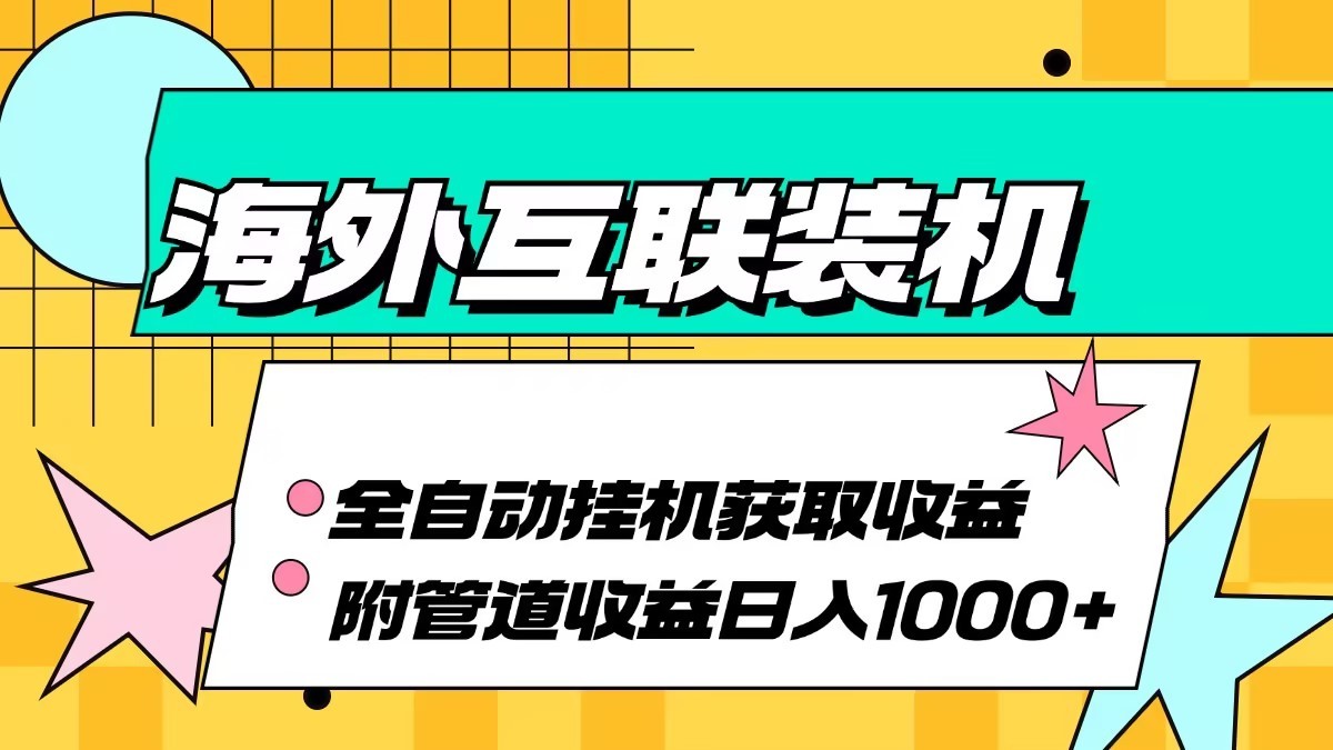 海外乐云互联装机全自动挂机附带管道收益 轻松日入1000+-创奇社 - AI前沿·副业变现·资源教程！