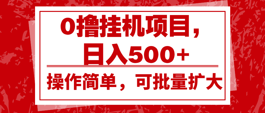 0撸挂机项目，日入500+，操作简单，可批量扩大，收益稳定。-创奇社 - AI前沿·副业变现·资源教程！