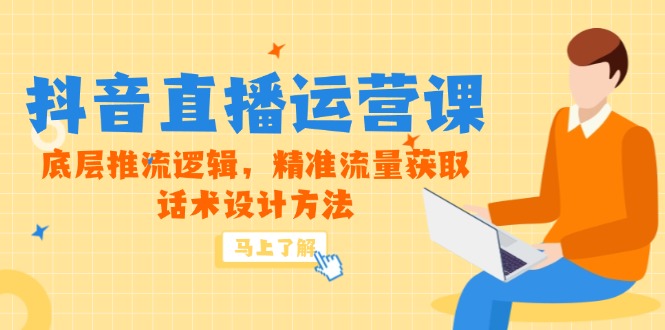（14917期）5月新課-抖音直播運營課，底層推流邏輯，精準流量獲取，話術設計方法