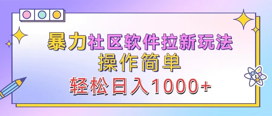 暴力社区软件拉新玩法，操作简单，轻松日入1000+-创奇社 - AI前沿·副业变现·资源教程！
