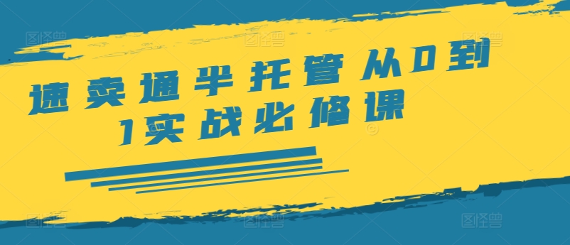 速卖通半托管从0到1实战必修课，开店/产品发布/选品/发货/广告/规则/ERP/干货等-创奇社 - AI前沿·副业变现·资源教程！