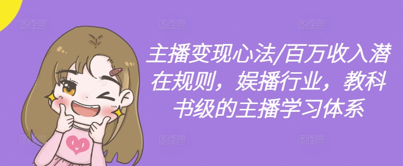 主播变现心法/百万收入潜在规则，娱播行业，教科书级的主播学习体系-创奇社 - AI前沿·副业变现·资源教程！