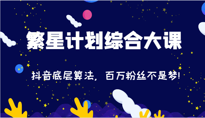 2024繁星计划综合大课：抖音底层算法，百万粉丝不是梦!（77节）-创奇社 - AI前沿·副业变现·资源教程！