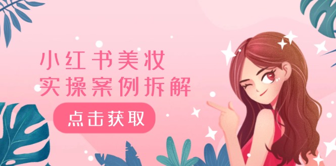 小红书美妆实操案例拆解，深度解读小红书40万粉 8000赞180粉，为什么?-创奇社 - AI前沿·副业变现·资源教程！