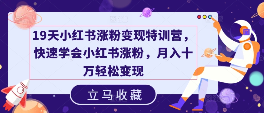 19天小紅書漲粉變現特訓營，快速學會小紅書漲粉，月入十萬輕松變現