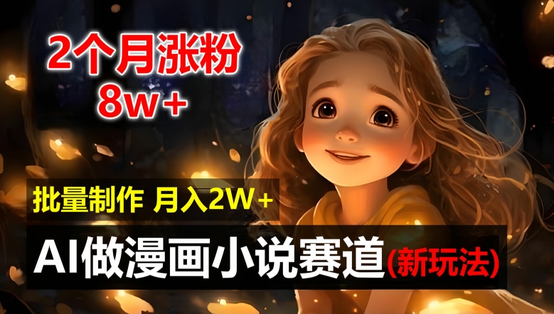 2个月涨粉8w，新玩法AI自动化做漫画小说赛道，操作简单可批量制作，新手小白轻松月入2W-创奇社 - AI前沿·副业变现·资源教程！