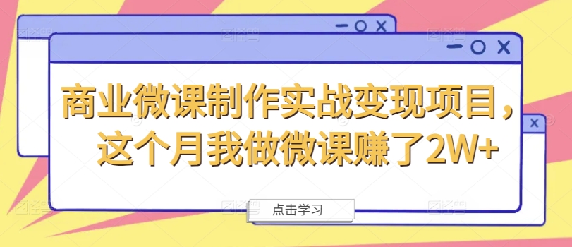 商业微课制作实战变现项目，这个月我做微课赚了2W+-创奇社 - AI前沿·副业变现·资源教程！