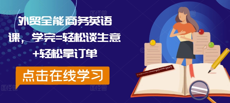 外贸全能商务英语课，学完=轻松谈生意+轻松拿订单-创奇社 - AI前沿·副业变现·资源教程！