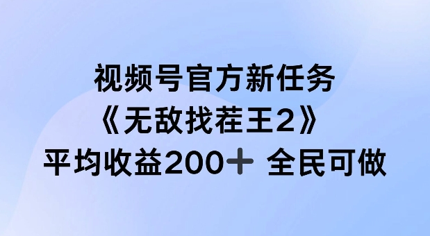 视频号官方新任务 ，无敌找茬王2， 单场收益200+全民可参与-创奇社 - AI前沿·副业变现·资源教程！