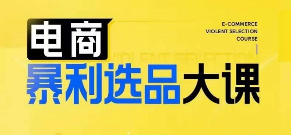 电商暴利选品大课，3大选品思维模式，助力电商企业实现利润突破-创奇社 - AI前沿·副业变现·资源教程！