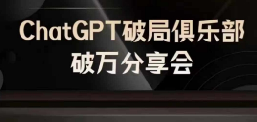 AI破局俱乐部-ChatGPT破局俱乐部破万分享会，AI时代来临，未来已来-创奇社 - AI前沿·副业变现·资源教程！