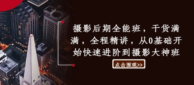 摄影后期全能班，干货满满，全程精讲，从0基础开始快速进阶到摄影大神班-创奇社 - AI前沿·副业变现·资源教程！